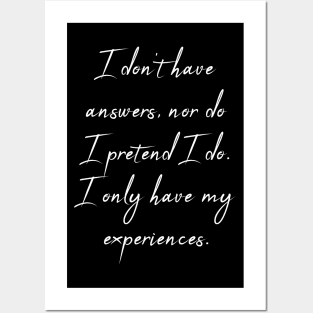 I Don't Have Answers I Only Have My Experiences - Quote Posters and Art